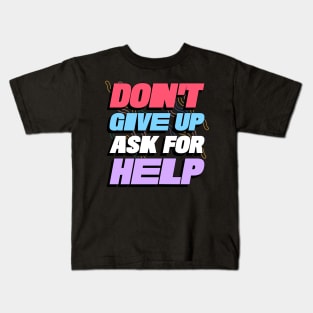 Don't Give Up, Ask For Help Kids T-Shirt